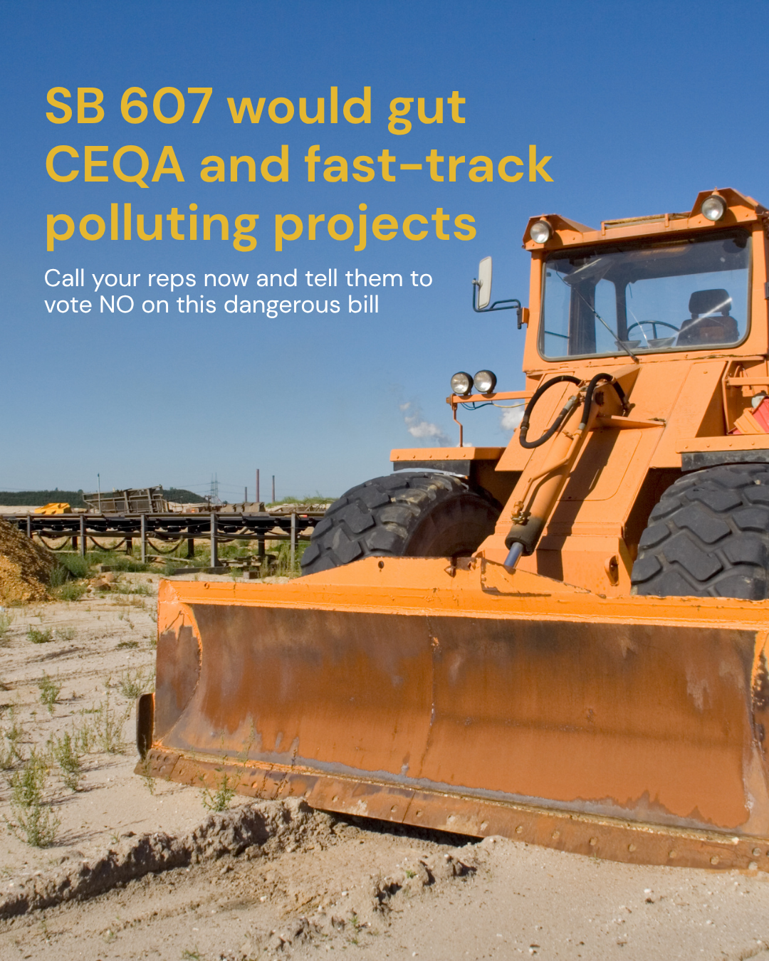 Graphic opposing California Senate Bill 607, featuring a large orange bulldozer on a construction site. Bold yellow text reads, “SB 607 would gut CEQA and fast-track polluting projects.” Additional text urges viewers to call their representatives and vote no on the bill.